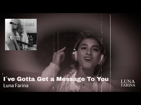 LUNA FARINA ]  I´ve Gotta Get a Message To You