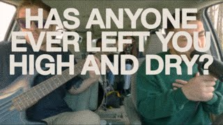 Has anyone ever left you high and dry?