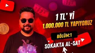 1₺’DEN 1.000.000₺’YE GİDİYORUZ! SOKAKTA AL-SAT | BÖLÜM 1