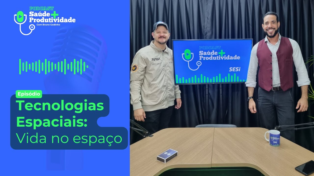 Podcast Saúde + Produtividade | Tecnologias Espaciais: Vida no espaço!