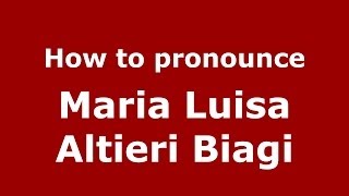 How to pronounce Maria Luisa Altieri Biagi