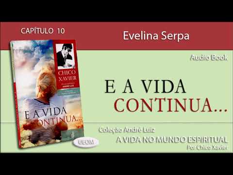 E A VIDA CONTINUA | Captulo 10 - Evelina Serpa - Livro obra de Andr Luiz por Chico Xavier