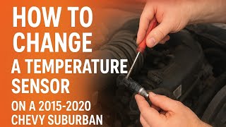 Temperature Cooling Sensor Replacement 2015-2020 Chevy Suburban, Tahoe, Yukon, Silverado, GMC Sierra