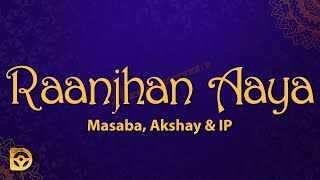 Download lagu Masaba, Akshay & IP - Raanjhan Aaya (Lyrics) mp3