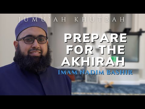 Prepare for the Akhirah | Imam Nadim Bashir | Jumuah Khutbah