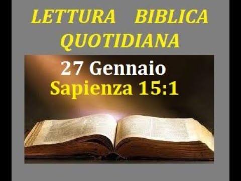 LETTURA QUOTIDIANA DELLA BIBBIA - 27 Gennaio -  Sapienza 15;1