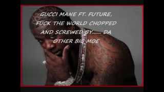 GUCCI MANE FT  FUTURE FUCK THE WORLD CHOPPED AND SCREWED