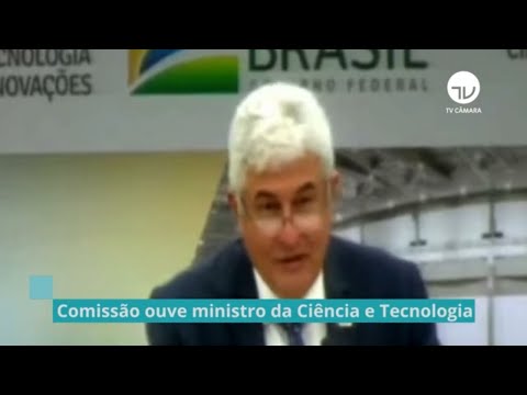 Comissão ouve ministro da Ciência e Tecnologia - 07/04/21