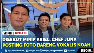 Download lagu Disebut Mirip Ariel, Chef Juna Posting Foto Bareng Vokalis NOAH mp3