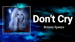 Britney Spears - Don&#39;t Cry (Lyrics) 🎵