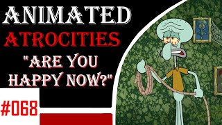Animated Atrocities #68: "Are you happy now?" [Spongebob]