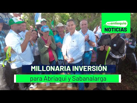Millonaria inversión para Abriaquí y Sabanalarga - Teleantioquia Noticias