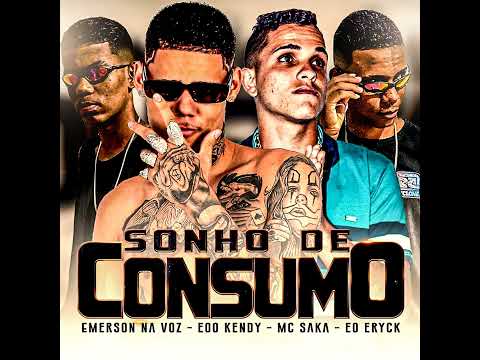 EOO KENDY, MC SAKA, EO ERICK E EMERSON NA VOZ = SONHO DE CONSUMO