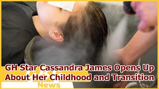 GH Star Cassandra James Opens Up About Her Childhood and Transition