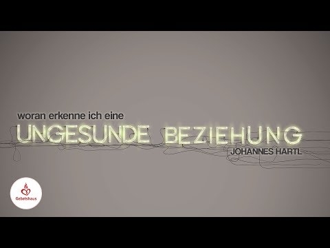 Woran erkenne ich eine ungesunde Beziehung - Johannes Hartl