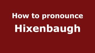 How to pronounce Hixenbaugh