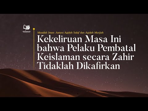 27. Kekeliruan Masa Ini bahwa Pelaku Pembatal Keislaman secara Zahir Tidaklah Dikafirkan