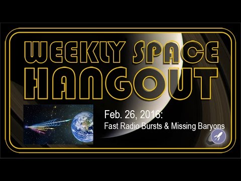Weekly Space Hangout – Feb.26, 2016: Fast Radio Bursts & Missing Baryons