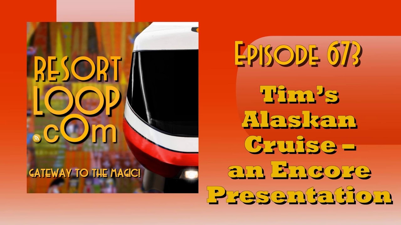 ResortLoop.com Episode 673 -  Tim's Alaskan Cruise - an Encore Presentation