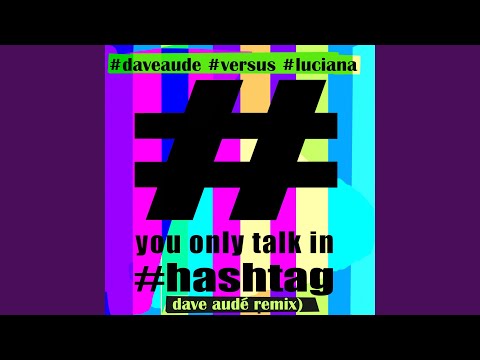 You Only Talk In #hashtag (Dave Aude Extended)