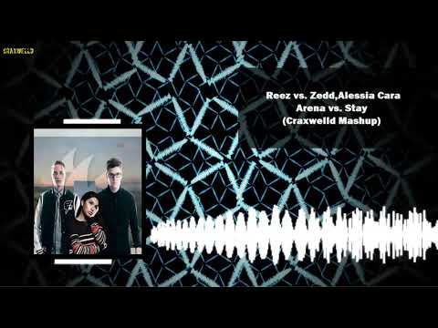 Reez vs. Zedd,Alessia Cara - Arena vs. Stay(Craxwelld Mashup)