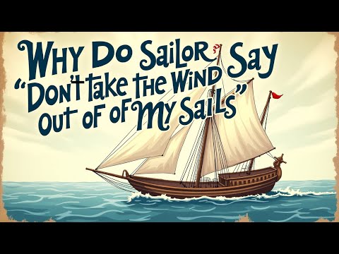 Why Do Sailors Say "Don’t Take the Wind Out of My Sails"?