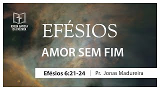Efésios 6.21-24 - "Amor sem fim" - Jonas Madureira