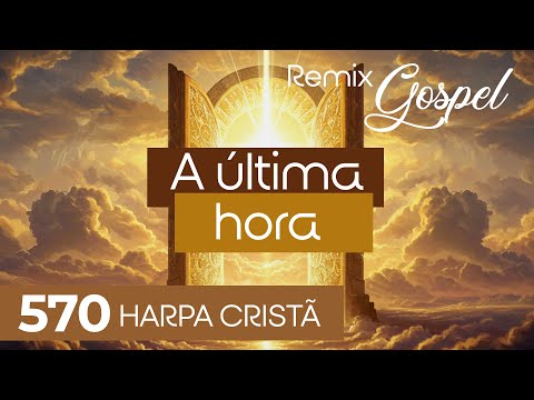🎵 A Última Hora 570 – Versão Remix Gospel | Sons da Harpa (Harpa Cristã)