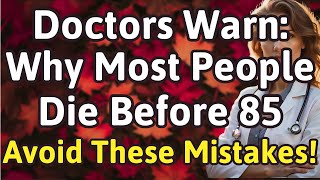 Why Most People Die Before 85 And How To Prevent These 5 Deadly Habits After 60!