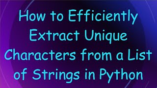Download the video "How to Efficiently Extract Unique Characters from a List of Strings in Python"