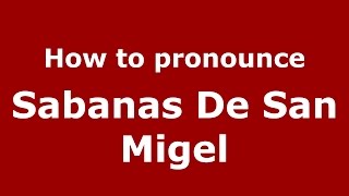 How to pronounce Sabanas De San Migel