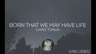 Born That We May Have Life - Chris Tomlin (Lyric Video)