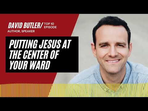 Putting Jesus at the Center of Your Ward | An Interview with David Butler