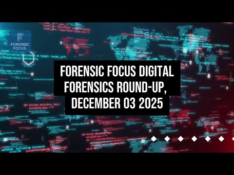 Digital Forensics News Round-Up, December 03 2025