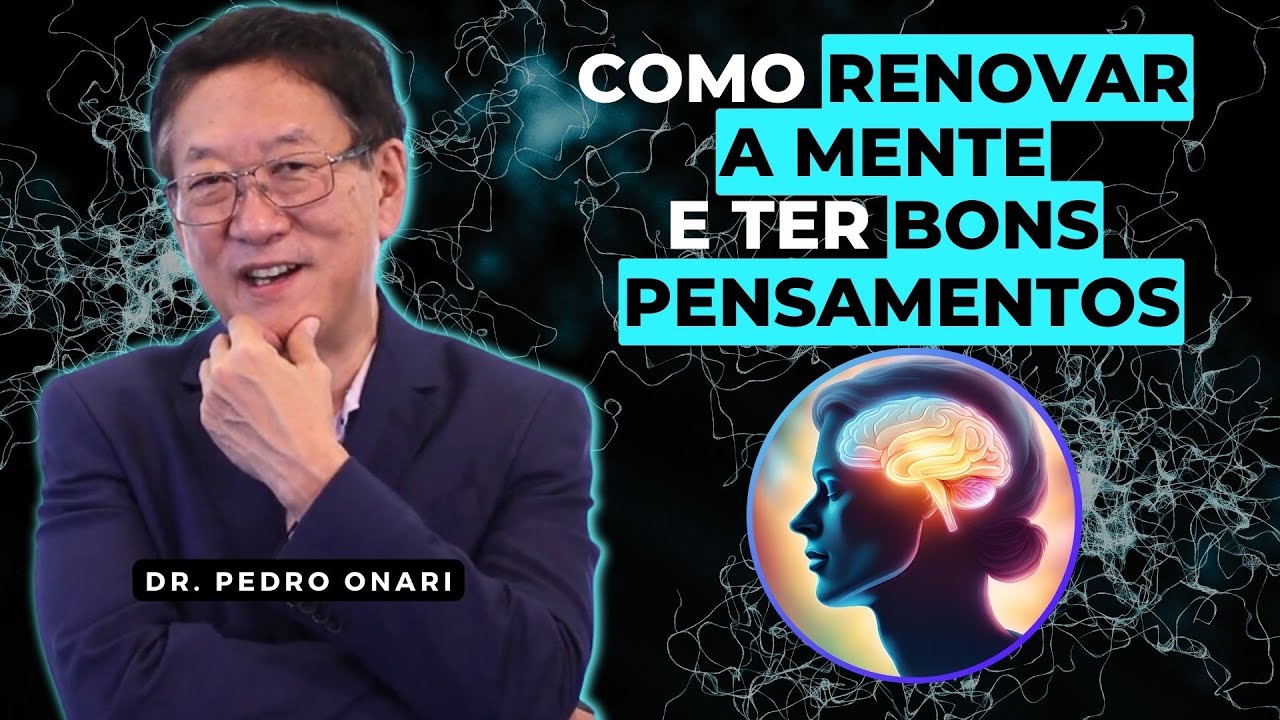 RENOVE A MENTE e tenha BONS PENSAMENTOS - NEUROCIÊNCIA e ESPIRITUALIDADE - Dr. Pedro Onari
