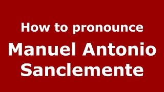 How to pronounce Manuel Antonio Sanclemente