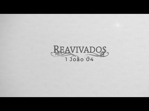 REAVIVADOS - 1 JOÃO 4