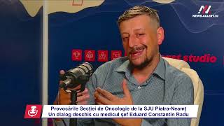 Provocările Oncologiei de la SJU Piatra-Neamţ, cu dr. Eduard Constantin Radu medic-şef al secţiei