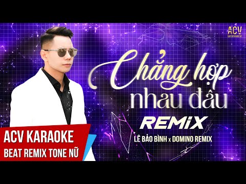 Karaoke | Chẳng Hợp Nhau Đâu Remix  - Lê Bảo Bình x DOMINO Remix | Beat Tone Nữ Chuẩn