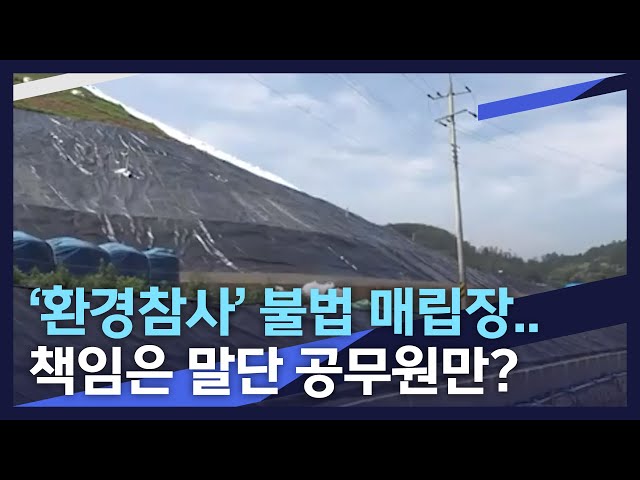 '환경참사' 불법 매립장.. 책임은 말단 공무원만?