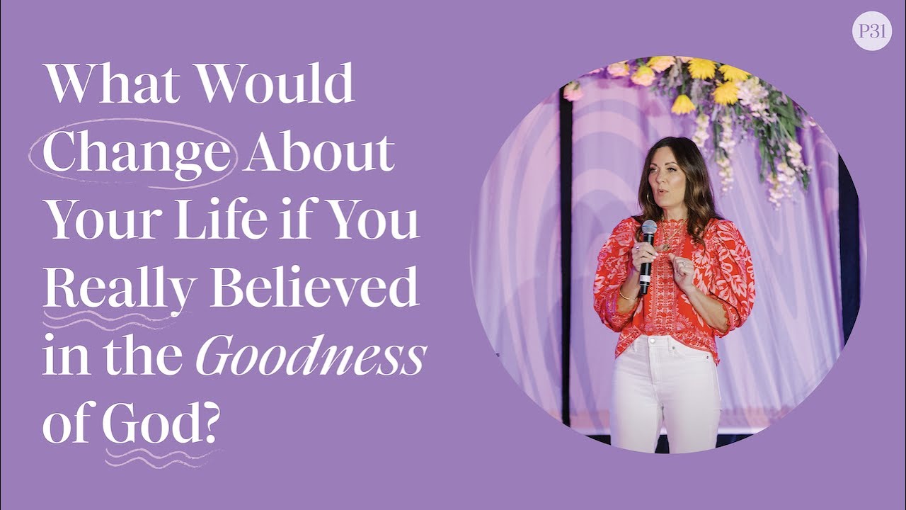 What Would Change About Your Life if You Really Believed in the Goodness of God? | Lysa TerKeurst