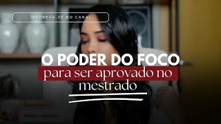O poder do foco para ser APROVADO no Mestrado