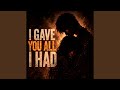 I Gave You All I Had