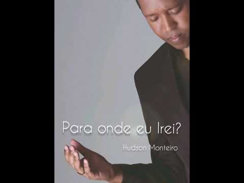 Para Onde Eu Irei? - Hudson Monteiro