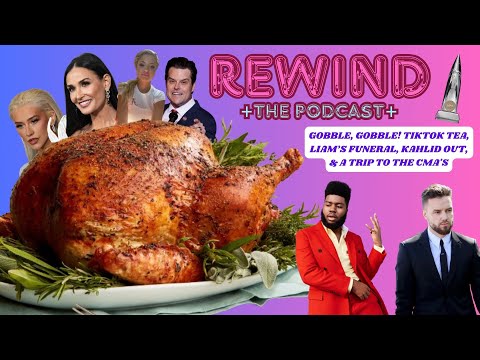 GOBBLE, GOBBLE!! TIKTOK TEA, LIAM’S FUNERAL, KAHLID OUT, & A TRIP TO THE CMA'S | REWIND: The Podcast