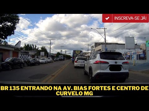 BR 135 ENTRANDO NA AV. BIAS FORTES E CENTRO DE CURVELO MG