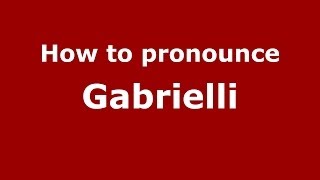 How to pronounce Gabrielli