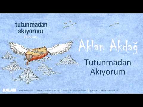 Aklan Akdağ - Tutunmadan Akıyorum - [ Tutunmadan Akıyorum © 2015 Kalan Müzik ]