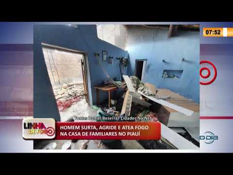 LINHA DE FOGO 10 03 2020 HOMEM SURTA, AGRIDE E ATEA FOGO NA CASA DE FAMILIARES NO PIAUí