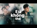 E Là Không Thể Anh Quân X Đông Thiên Đức Official MV